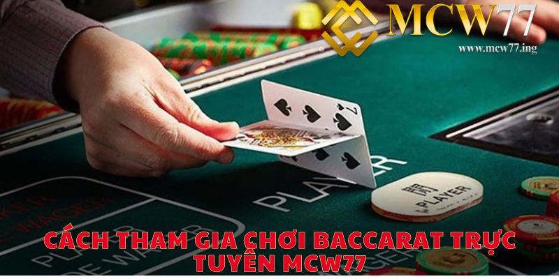 Cách tham gia chơi Baccarat trực tuyến MCW77 Cách tham gia chơi Baccarat trực tuyến MCW77