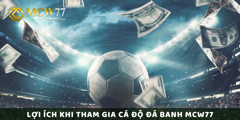 Lợi Ích Khi Tham Gia Cá Độ Đá Banh Mcw77