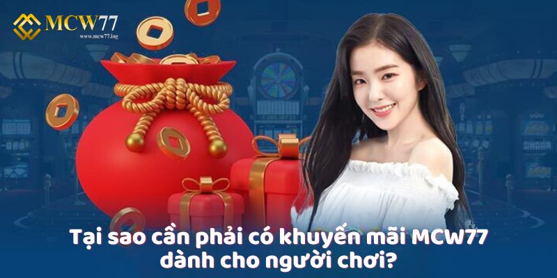 Tại sao cần phải có khuyến mãi MCW77 dành cho người chơi? Tại sao cần phải có khuyến mãi MCW77 dành cho người chơi?