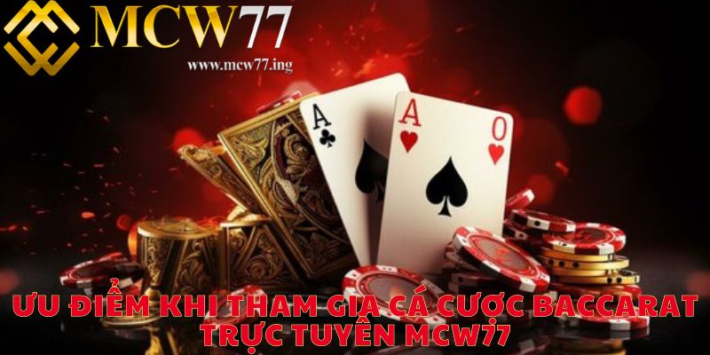 Ưu điểm khi tham gia cá cược Baccarat trực tuyến MCW77 Ưu điểm khi tham gia cá cược Baccarat trực tuyến MCW77